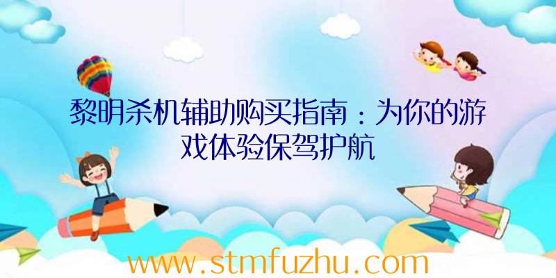 黎明杀机辅助购买指南：为你的游戏体验保驾护航