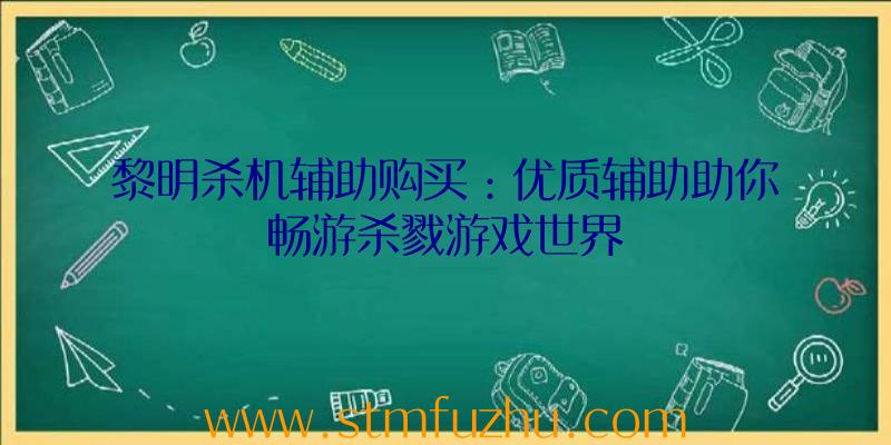黎明杀机辅助购买：优质辅助助你畅游杀戮游戏世界