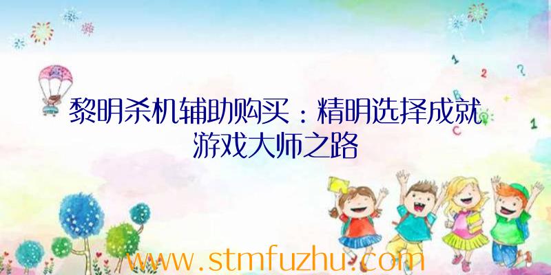 黎明杀机辅助购买：精明选择成就游戏大师之路