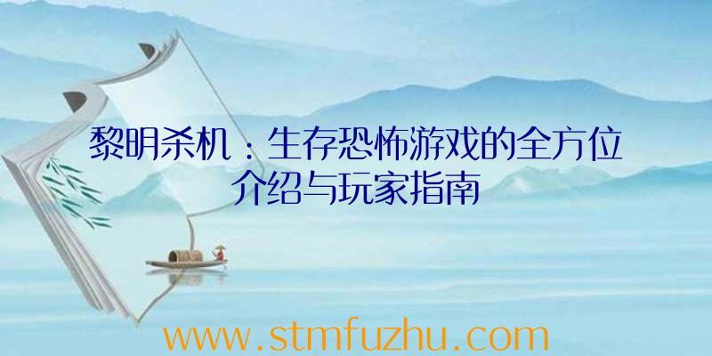 黎明杀机：生存恐怖游戏的全方位介绍与玩家指南